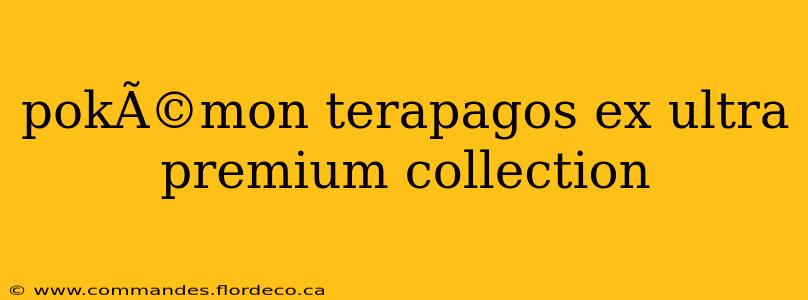 pokÃ©mon terapagos ex ultra premium collection