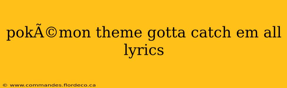 pokÃ©mon theme gotta catch em all lyrics