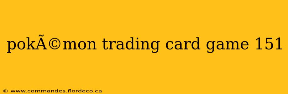pokÃ©mon trading card game 151