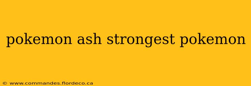 pokemon ash strongest pokemon