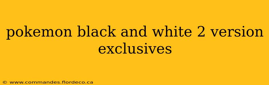 pokemon black and white 2 version exclusives