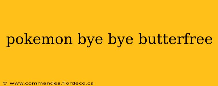 pokemon bye bye butterfree
