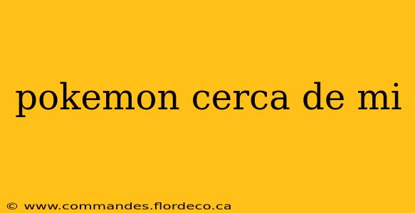 pokemon cerca de mi