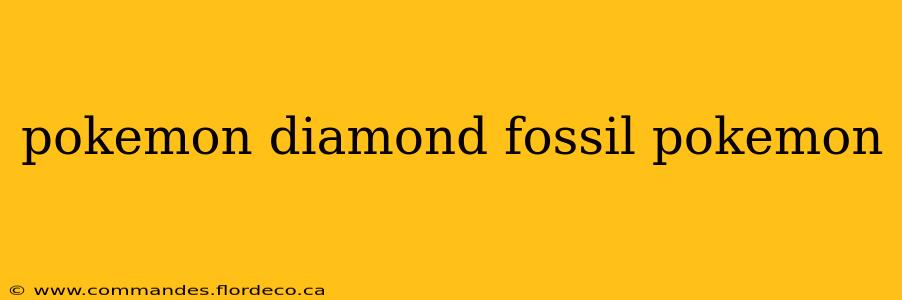pokemon diamond fossil pokemon