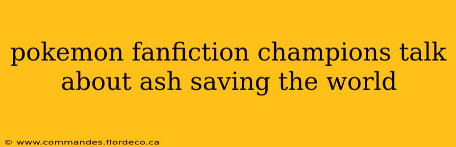 pokemon fanfiction champions talk about ash saving the world