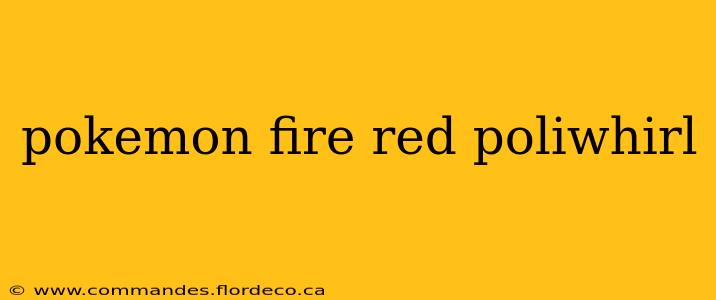 pokemon fire red poliwhirl