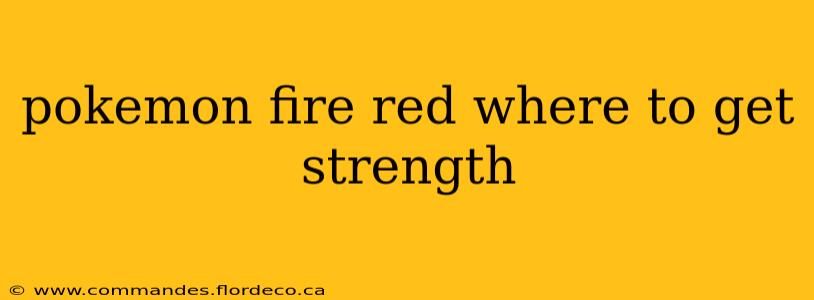 pokemon fire red where to get strength