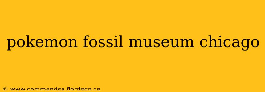 pokemon fossil museum chicago