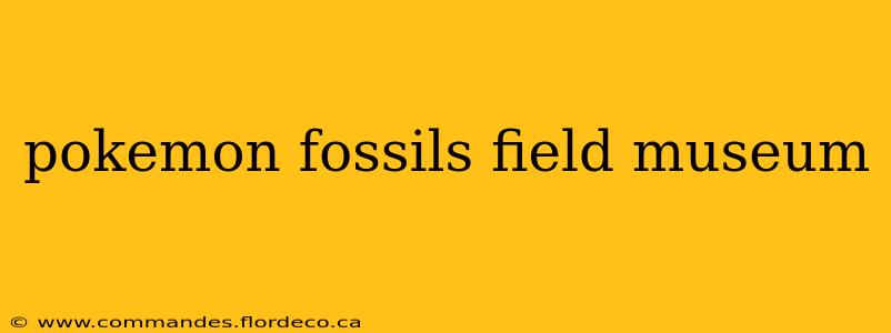 pokemon fossils field museum