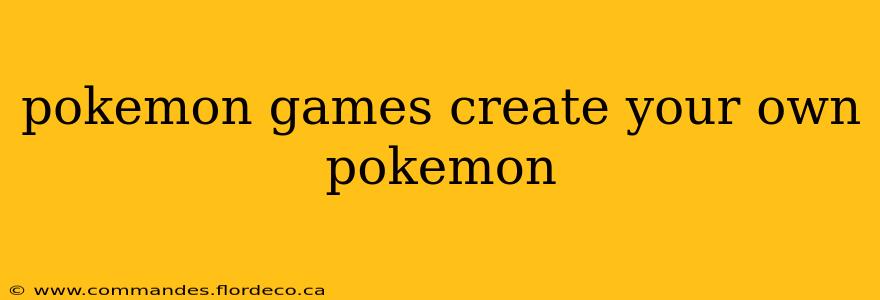 pokemon games create your own pokemon