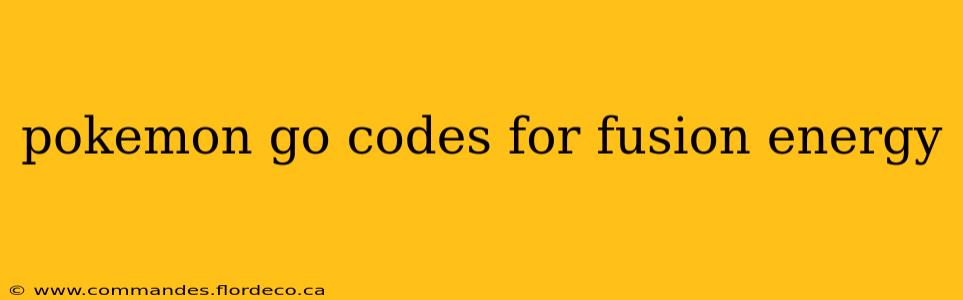 pokemon go codes for fusion energy