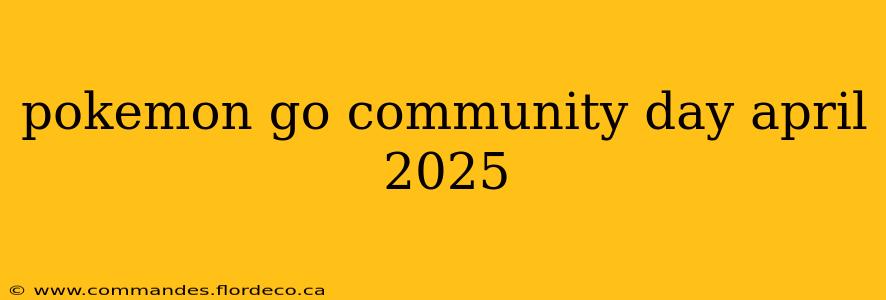 pokemon go community day april 2025