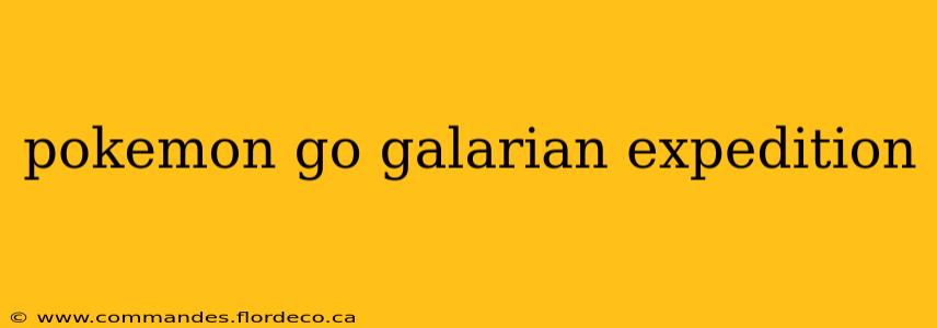 pokemon go galarian expedition