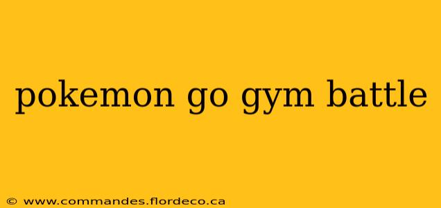 pokemon go gym battle