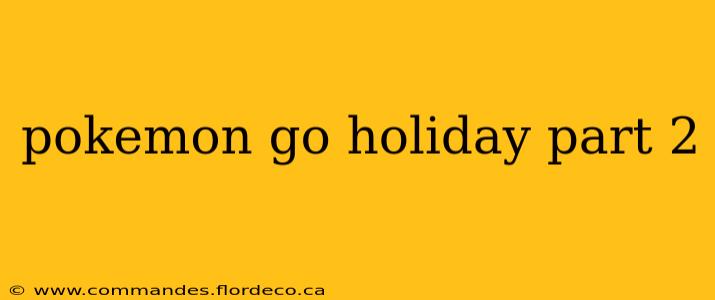 pokemon go holiday part 2