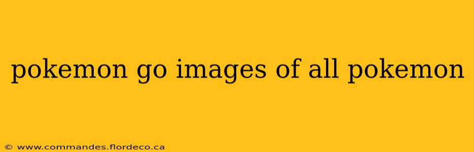 pokemon go images of all pokemon