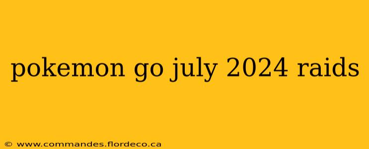 pokemon go july 2024 raids