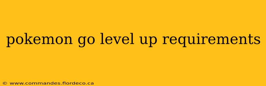 pokemon go level up requirements