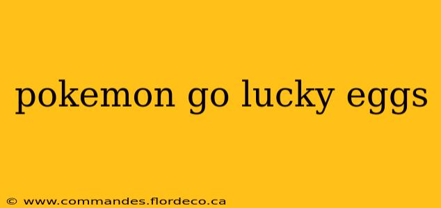pokemon go lucky eggs