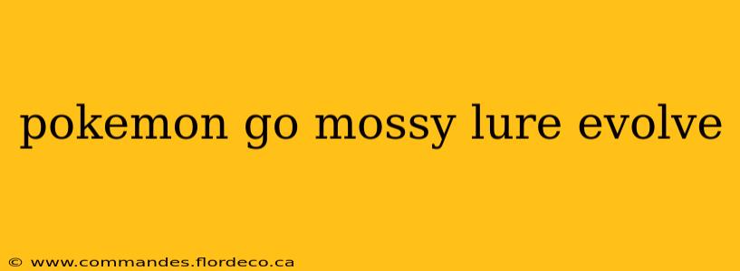 pokemon go mossy lure evolve