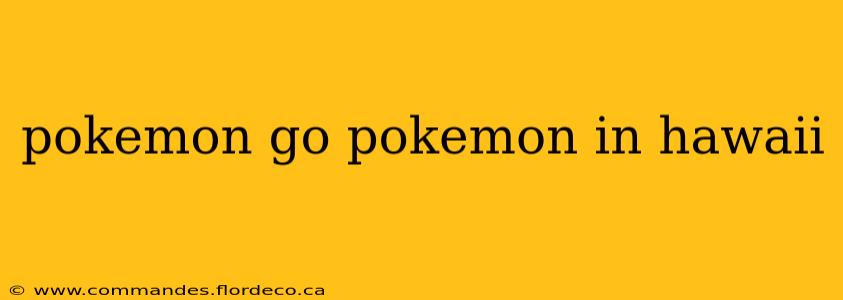 pokemon go pokemon in hawaii