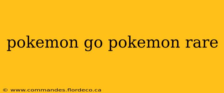 pokemon go pokemon rare