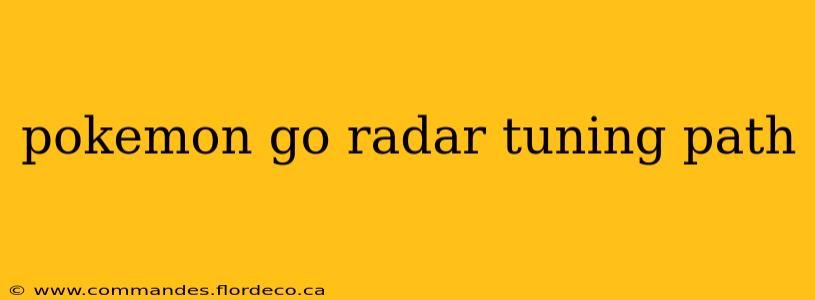 pokemon go radar tuning path