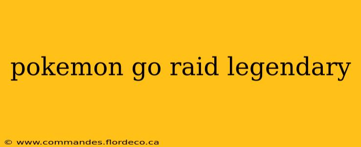 pokemon go raid legendary