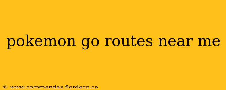 pokemon go routes near me