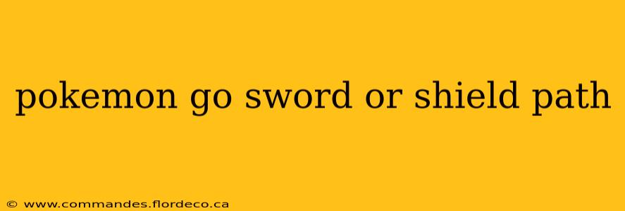 pokemon go sword or shield path