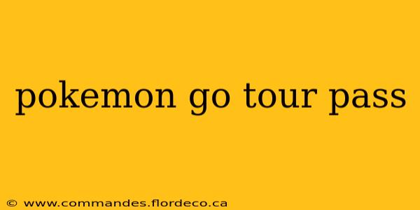 pokemon go tour pass