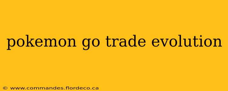 pokemon go trade evolution