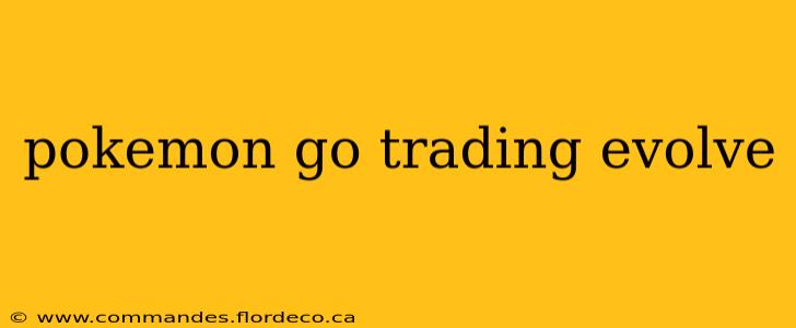 pokemon go trading evolve