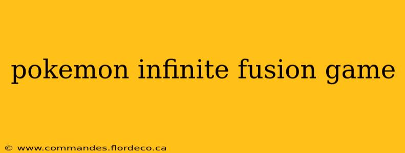 pokemon infinite fusion game