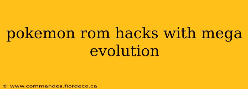 pokemon rom hacks with mega evolution