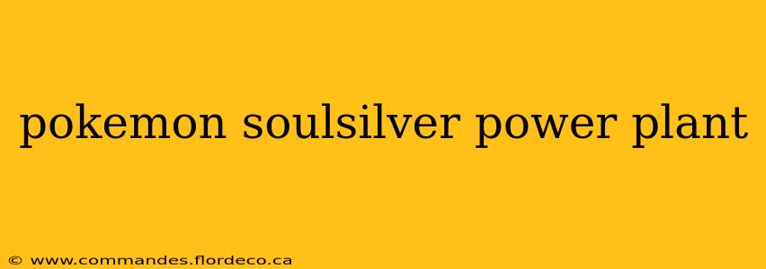 pokemon soulsilver power plant