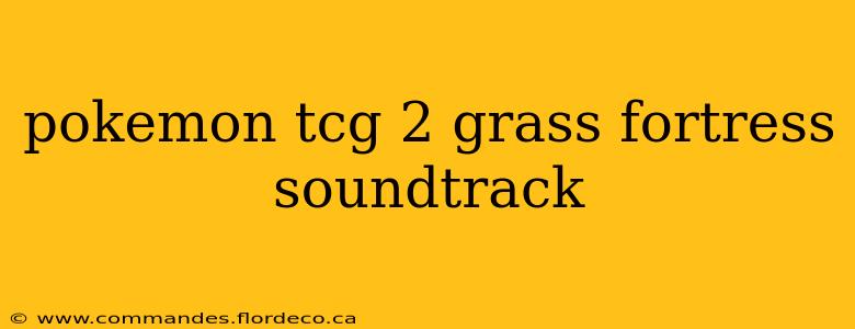 pokemon tcg 2 grass fortress soundtrack