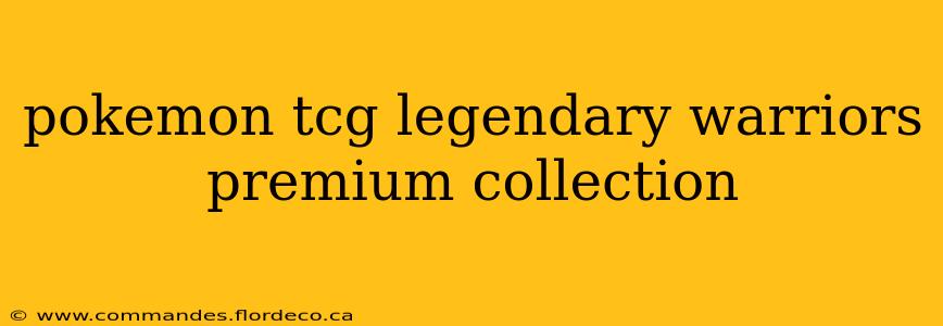 pokemon tcg legendary warriors premium collection