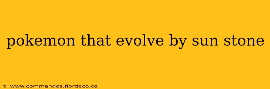 pokemon that evolve by sun stone