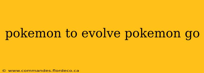 pokemon to evolve pokemon go