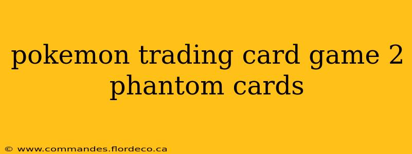 pokemon trading card game 2 phantom cards