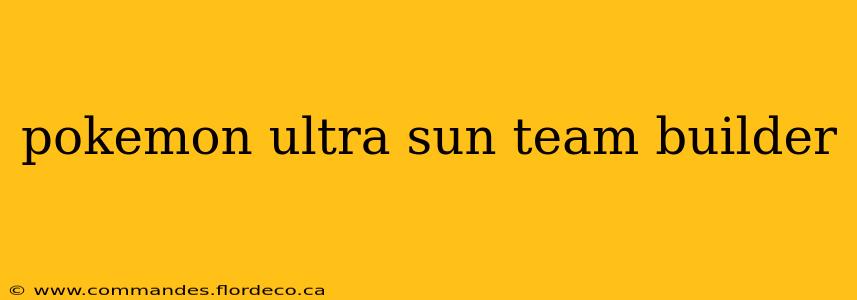 pokemon ultra sun team builder