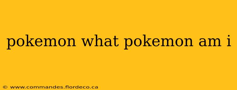 pokemon what pokemon am i