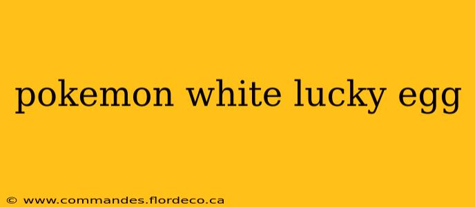 pokemon white lucky egg
