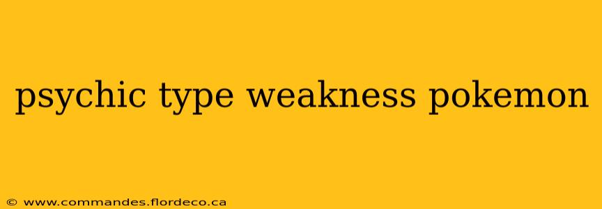 psychic type weakness pokemon