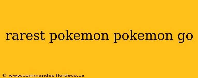 rarest pokemon pokemon go