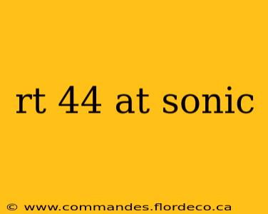 rt 44 at sonic