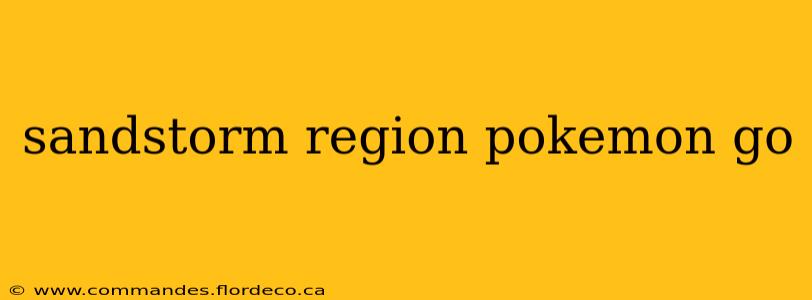 sandstorm region pokemon go
