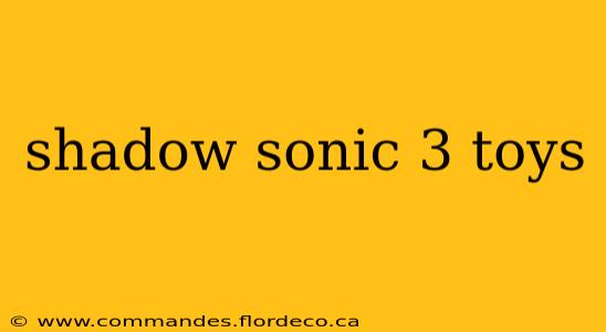 shadow sonic 3 toys