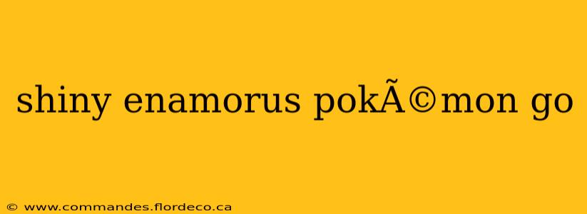 shiny enamorus pokÃ©mon go